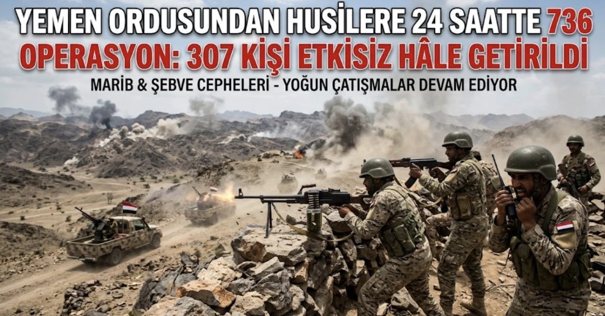 YEMEN ORDUSUNDAN HUSİLERE 24 SAATTE 736 OPERASYON: 307 KİŞİ ETKİSİZ H&Acirc;LE GETİRİLDİ 